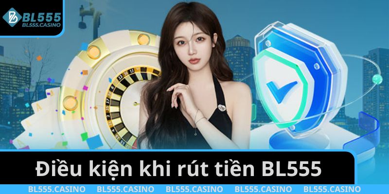 Điều kiện khi rút tiền BL555